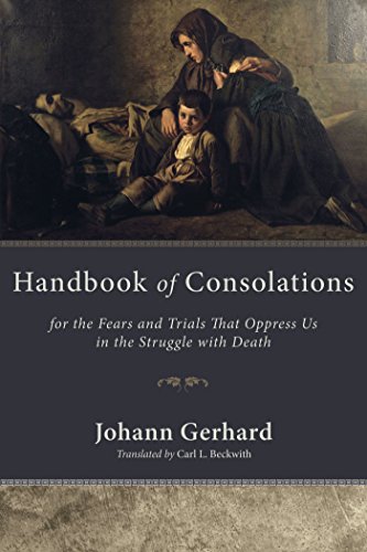 Read Handbook of Consolations: For the Fears and Trials That Oppress Us in the Stuggle with Death, written by Johann Gerhard Read Handbook of Consolations: For the Fears and Trials That Oppress Us in the Stuggle with Death, written by Johann Gerhard