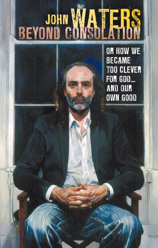 Read Beyond Consolation: How we became too "clever" for God and our own good, written by John Waters Read Beyond Consolation: How we became too "clever" for God and our own good, written by John Waters