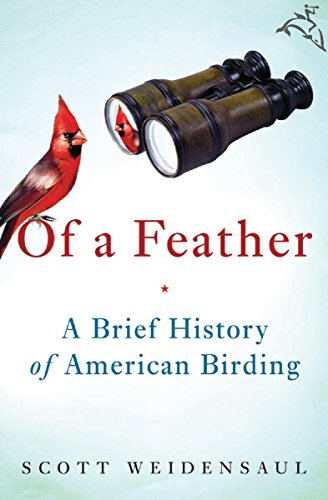 Read Of a Feather: A Brief History of American Birding, written by Scott Weidensaul Read Of a Feather: A Brief History of American Birding, written by Scott Weidensaul