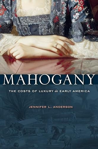 Read Mahogany: The Costs of Luxury in Early America, written by Jennifer L. Anderson Read Mahogany: The Costs of Luxury in Early America, written by Jennifer L. Anderson