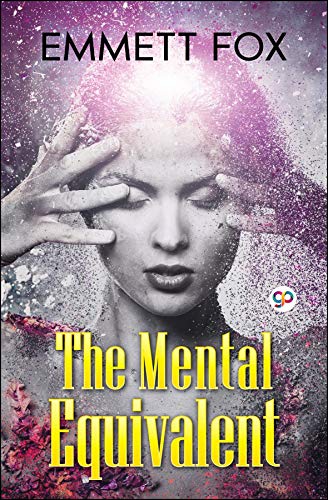 Read The Mental Equivalent, written by Emmett Fox Read The Mental Equivalent, written by Emmett Fox
