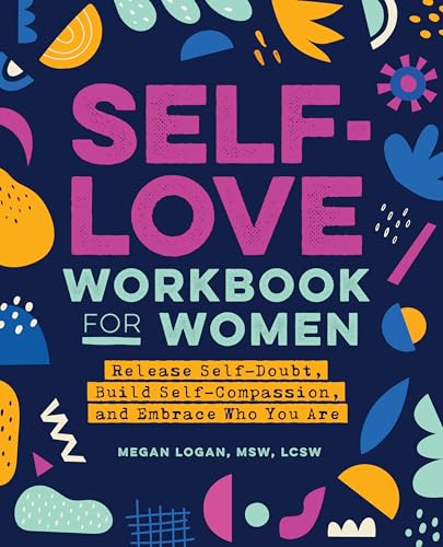 Read Self-Love Workbook for Women: Release Self-Doubt, Build Self-Compassion, and Embrace Who You Are (Self-Love Workbook and Journal), written by Megan Logan MSW LCSW Read Self-Love Workbook for Women: Release Self-Doubt, Build Self-Compassion, and Embrace Who You Are (Self-Love Workbook and Journal), written by Megan Logan MSW LCSW
