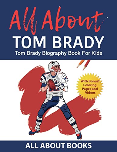 Read All About Tom Brady: Tom Brady Biography Book for Kids (With Bonus! Coloring Pages and Videos), written by All about Books