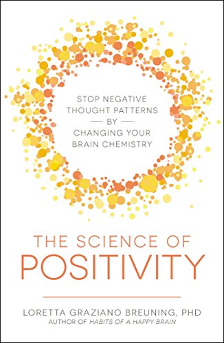 Read The Science of Positivity: Stop Negative Thought Patterns by Changing Your Brain Chemistry, written by Loretta Graziano Breuning Read The Science of Positivity: Stop Negative Thought Patterns by Changing Your Brain Chemistry, written by Loretta Graziano Breuning
