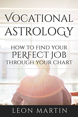 Read Vocational Astrology: How To Find Your Perfect Job Through Your Chart (How To Find Your Passion & Calling), written by Leon Martin