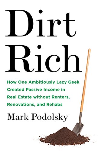 Read Dirt Rich: How One Ambitiously Lazy Geek Created Passive Income in Real Estate Without Renters, Renovations, and Rehabs, written by Mark Podolsky Read Dirt Rich: How One Ambitiously Lazy Geek Created Passive Income in Real Estate Without Renters, Renovations, and Rehabs, written by Mark Podolsky