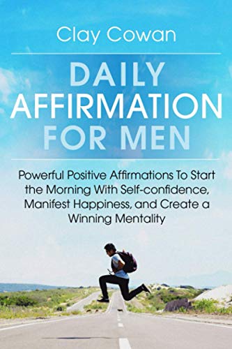 Read Daily Affirmations for Men: Powerful Positive Affirmations To Start the Morning With Self-confidence, Manifest Happiness, and Create a Winning Mentality, written by Clay Cowan Read Daily Affirmations for Men: Powerful Positive Affirmations To Start the Morning With Self-confidence, Manifest Happiness, and Create a Winning Mentality, written by Clay Cowan