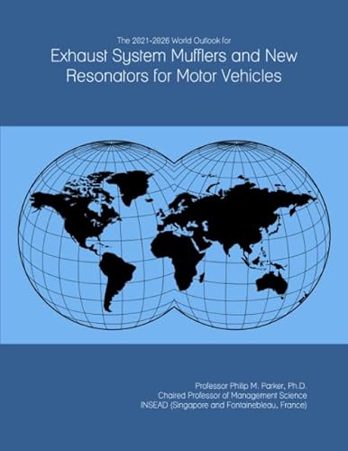Read The 2021-2026 World Outlook for Exhaust System Mufflers and New Resonators for Motor Vehicles, written by Prof Philip M. Parker Ph.D.