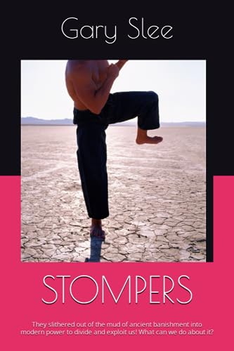 Read STOMPERS: They slithered out of the mud of ancient banishment into modern power to divide and exploit us! What can we do about it?, written by Gary Slee Read STOMPERS: They slithered out of the mud of ancient banishment into modern power to divide and exploit us! What can we do about it?, written by Gary Slee