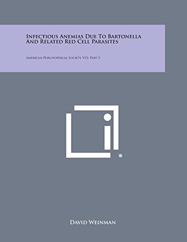 Read Infectious Anemias Due to Bartonella and Related Red Cell Parasites: American Philosophical Society, V33, Part 3, written by David Weinman
