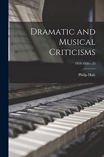 Read Dramatic and Musical Criticisms; 1919-1920 v.33, written by Philip 1854-1934 Hale Read Dramatic and Musical Criticisms; 1919-1920 v.33, written by Philip 1854-1934 Hale