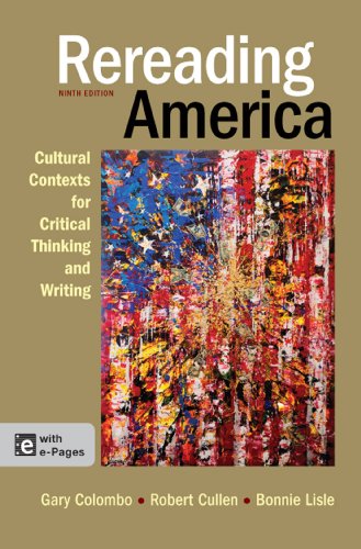 Read Rereading America: Cultural Contexts for Critical Thinking and Writing, 9th Edition, written by Gary Colombo; Robert Cullen; Bonnie Lisle Read Rereading America: Cultural Contexts for Critical Thinking and Writing, 9th Edition, written by Gary Colombo; Robert Cullen; Bonnie Lisle