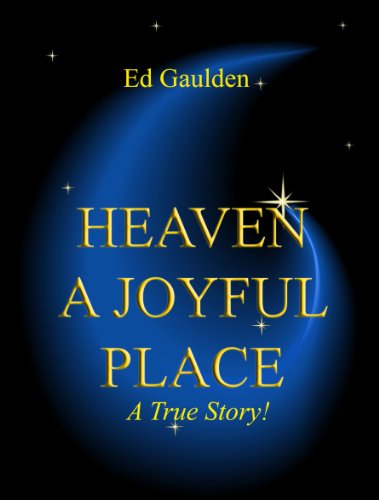 Read HEAVEN: A Joyful Place, written by Ed Gaulden Read HEAVEN: A Joyful Place, written by Ed Gaulden