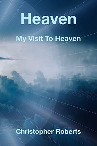 Read Heaven: My Visit To Heaven, written by Christopher Roberts Read Heaven: My Visit To Heaven, written by Christopher Roberts