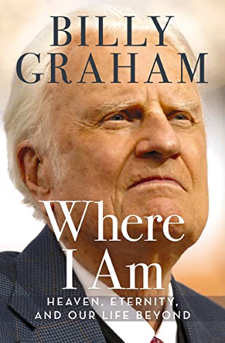 Read Where I Am: Heaven, Eternity, and Our Life Beyond, written by Billy Graham