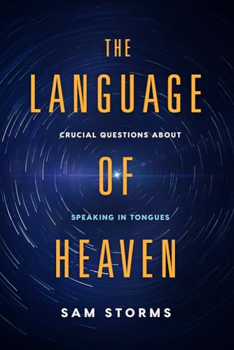 Read The Language of Heaven: Crucial Questions About Speaking in Tongues, written by Sam Storms Read The Language of Heaven: Crucial Questions About Speaking in Tongues, written by Sam Storms
