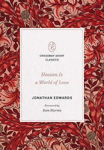 Read Heaven Is a World of Love: "A World of Love" (Crossway Short Classics), written by Jonathan Edwards Read Heaven Is a World of Love: "A World of Love" (Crossway Short Classics), written by Jonathan Edwards