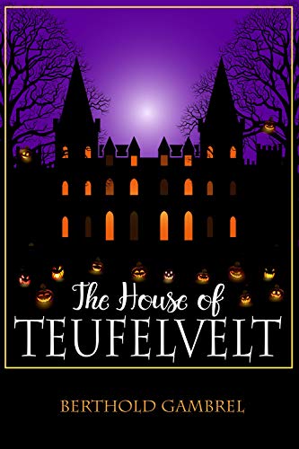 Read The House of Teufelvelt, written by Berthold Gambrel Read The House of Teufelvelt, written by Berthold Gambrel