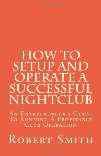 Read How to Setup and Operate a Successful Nightclub: An Entrepreneur's Guide to Running a Profitable Club Operation, written by Robert Smith Read How to Setup and Operate a Successful Nightclub: An Entrepreneur's Guide to Running a Profitable Club Operation, written by Robert Smith