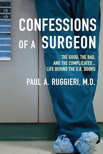 Read Confessions of a Surgeon: The Good, the Bad, and the Complicated...Life Behind the O.R. Doors, written by Paul A. Ruggieri