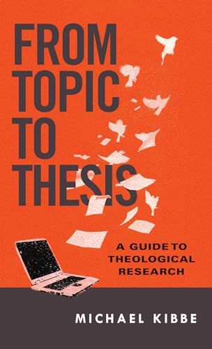 Read From Topic to Thesis: A Guide to Theological Research, written by Michael Kibbe Read From Topic to Thesis: A Guide to Theological Research, written by Michael Kibbe