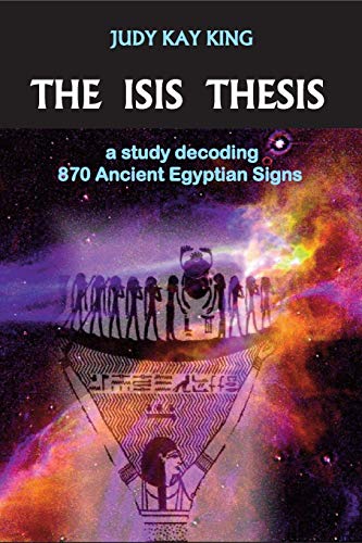 Read The Isis Thesis: a study decoding 870 Ancient Egyptian Signs, written by Judy Kay King Read The Isis Thesis: a study decoding 870 Ancient Egyptian Signs, written by Judy Kay King