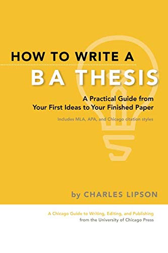 Read How to Write a BA Thesis: A Practical Guide from Your First Ideas to Your Finished Paper (Chicago Guides to Writing, Editing, and Publishing), written by Charles Lipson