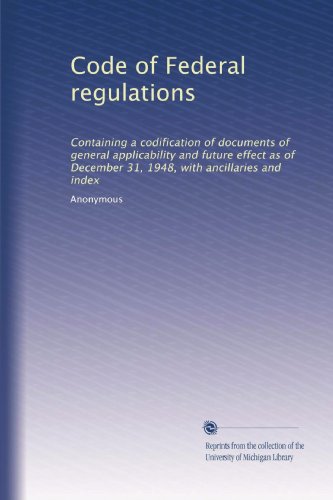 Read Code of Federal regulations: Containing a codification of documents of general applicability and future effect as of December 31, 1948, with ancillaries and index, written by Anonymous Anonymous Read Code of Federal regulations: Containing a codification of documents of general applicability and future effect as of December 31, 1948, with ancillaries and index, written by Anonymous Anonymous