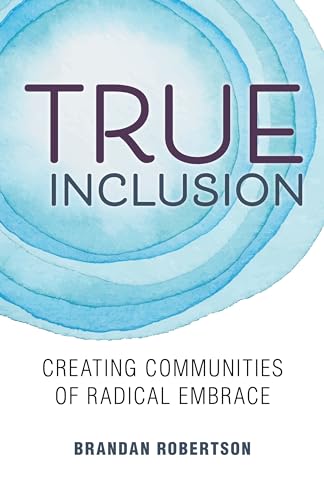 Read True Inclusion: Creating Communities of Radical Embrace, written by Brandan Robertson Read True Inclusion: Creating Communities of Radical Embrace, written by Brandan Robertson