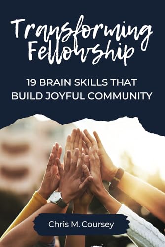 Read Transforming Fellowship: 19 Brain Skills That Build Joyful Community, written by Chris M. Coursey Read Transforming Fellowship: 19 Brain Skills That Build Joyful Community, written by Chris M. Coursey