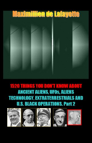 Read 1520 Things You Don'tKnow about Ancient Aliens, UFOs, Aliens Technology, Extraterrestrials and U.S. Black Operations. Part 2 (Aliens among us), written by Maximillien de Lafayette Read 1520 Things You Don'tKnow about Ancient Aliens, UFOs, Aliens Technology, Extraterrestrials and U.S. Black Operations. Part 2 (Aliens among us), written by Maximillien de Lafayette