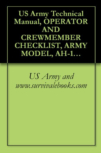 Read US Army Technical Manual, OPERATOR AND CREWMEMBER CHECKLIST, ARMY MODEL, AH-1P, (PROD), AH-1E, (ECAS), AH-1F, (MODERNIZED COBRA), HELICOPTERS, TM 1-1520-236-CL, 2001, written by US Army and www.survivalebooks.com Read US Army Technical Manual, OPERATOR AND CREWMEMBER CHECKLIST, ARMY MODEL, AH-1P, (PROD), AH-1E, (ECAS), AH-1F, (MODERNIZED COBRA), HELICOPTERS, TM 1-1520-236-CL, 2001, written by US Army and www.survivalebooks.com