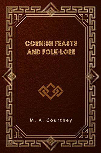 Read Cornish Feasts and Folk-lore, written by M. A. Courtney Read Cornish Feasts and Folk-lore, written by M. A. Courtney