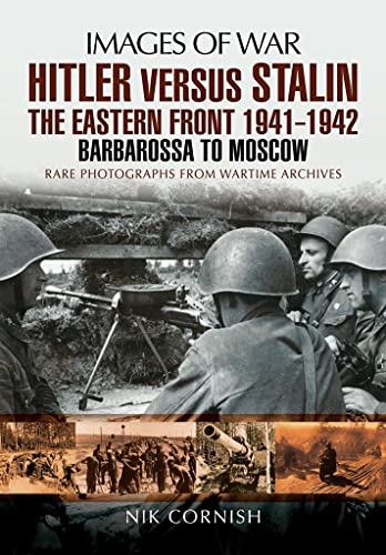 Read Hitler Versus Stalin: The Eastern Front 1941 - 1942: Barbarossa to Moscow (Images of War), written by Nik Cornish Read Hitler Versus Stalin: The Eastern Front 1941 - 1942: Barbarossa to Moscow (Images of War), written by Nik Cornish