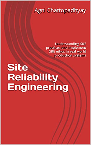 Read Site Reliability Engineering: Understanding SRE practices and implement SRE ethos in real world production systems, written by Agni Chattopadhyay Read Site Reliability Engineering: Understanding SRE practices and implement SRE ethos in real world production systems, written by Agni Chattopadhyay