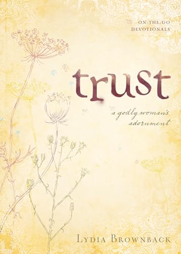 Read Trust: A Godly Woman's Adornment (On-the-Go Devotionals), written by Lydia Brownback
