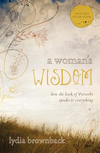 Read A Woman's Wisdom: How the Book of Proverbs Speaks to Everything, written by Lydia Brownback