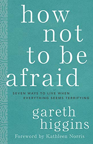 Read How Not to Be Afraid: Seven Ways to Live When Everything Seems Terrifying, written by Gareth Higgins Read How Not to Be Afraid: Seven Ways to Live When Everything Seems Terrifying, written by Gareth Higgins