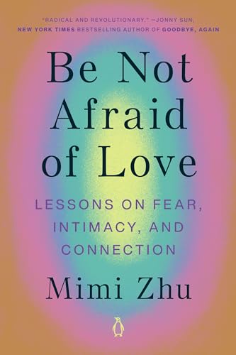 Read Be Not Afraid of Love: Lessons on Fear, Intimacy, and Connection, written by Mimi Zhu Read Be Not Afraid of Love: Lessons on Fear, Intimacy, and Connection, written by Mimi Zhu