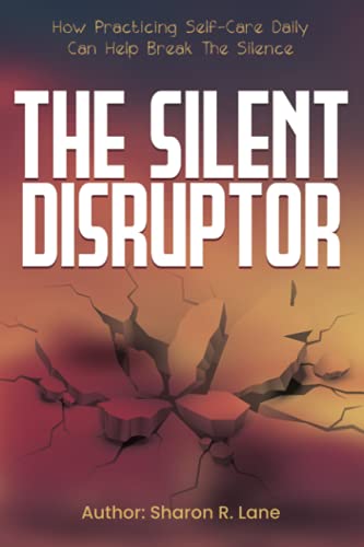 Read The Silent Disruptor: How practicing self-care daily can help break the silence, written by Sharon R Lane Read The Silent Disruptor: How practicing self-care daily can help break the silence, written by Sharon R Lane