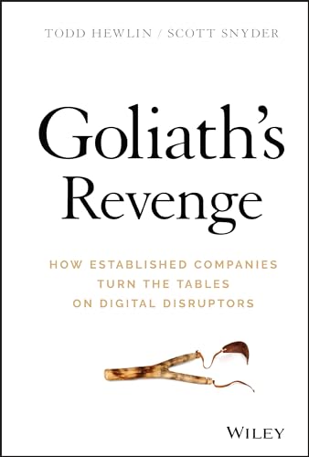 Read Goliath's Revenge: How Established Companies Turn the Tables on Digital Disruptors, written by Todd Hewlin; Scott A. Snyder