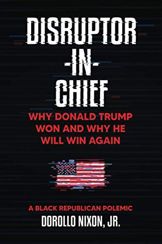 Read Disruptor-in-Chief: Why Donald Trump Won And Why He Will Win Again: A Black Republican Polemic, written by Dorollo Nixon Jr Read Disruptor-in-Chief: Why Donald Trump Won And Why He Will Win Again: A Black Republican Polemic, written by Dorollo Nixon Jr