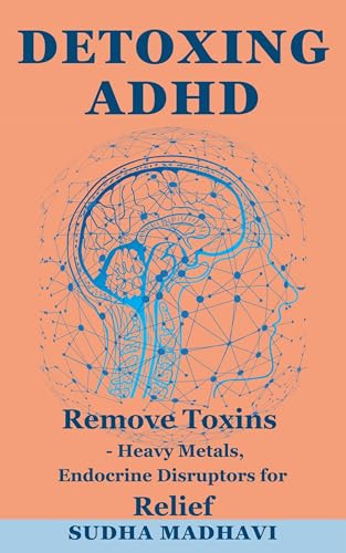 Read Detoxing ADHD: How to Remove Toxins Like Heavy Metals and Endocrine Disruptors for Relief, written by Sudha Madhavi Read Detoxing ADHD: How to Remove Toxins Like Heavy Metals and Endocrine Disruptors for Relief, written by Sudha Madhavi