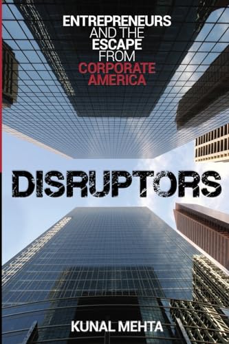 Read Disruptors: Entrepreneurs & The Escape from Corporate America, written by Kunal Mehta Read Disruptors: Entrepreneurs & The Escape from Corporate America, written by Kunal Mehta