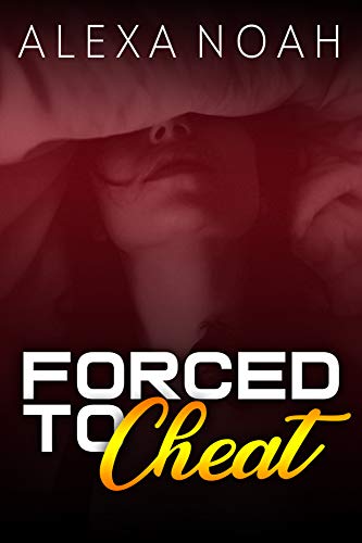 Read Forced to Cheat, written by Alexa Noah Read Forced to Cheat, written by Alexa Noah