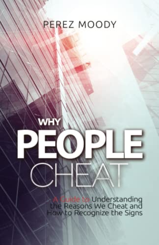 Read Why People Cheat: A Guide to Understanding the Reasons We Cheat and How to Recognize the Signs, written by Mr. Perez Moody