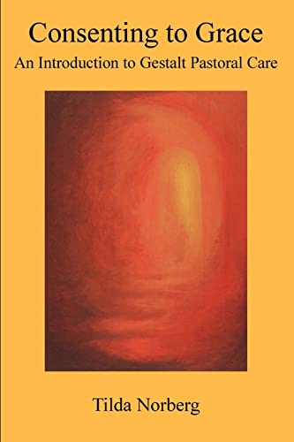 Read Consenting to Grace: An Introduction to Gestalt Pastoral Care, written by Tilda Norberg