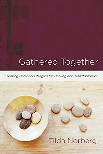 Read Gathered Together: Creating Personal Liturgies for Healing and Transformation, written by Tilda Norberg Read Gathered Together: Creating Personal Liturgies for Healing and Transformation, written by Tilda Norberg