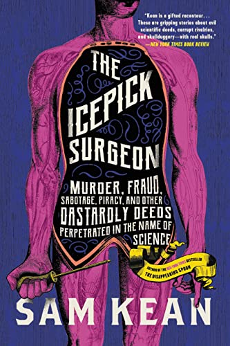 Read The Icepick Surgeon: Murder, Fraud, Sabotage, Piracy, and Other Dastardly Deeds Perpetrated in the Name of Science, written by Sam Kean