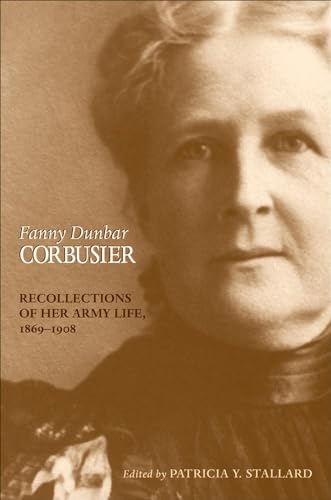 Read Fanny Dunbar Corbusier: Recollections of Her Army Life, 1869-1908, written by Fanny Dunbar Corbusier; Patricia Y. Stallard Read Fanny Dunbar Corbusier: Recollections of Her Army Life, 1869-1908, written by Fanny Dunbar Corbusier; Patricia Y. Stallard